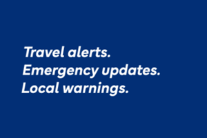 Travel alerts. Emergency updates. Local warnings.